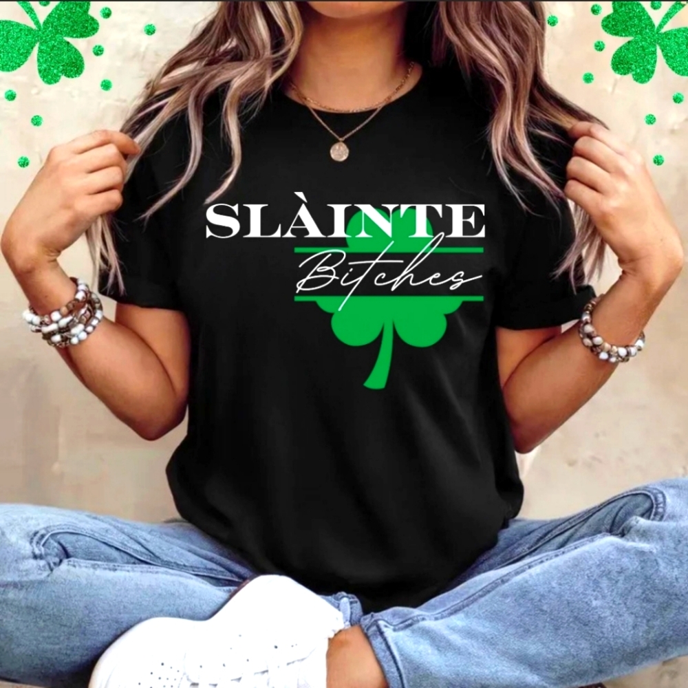 Slainte Bitches Shirt Funny St Patricks Day Drinking Shirt Funny Irish T-Shirt